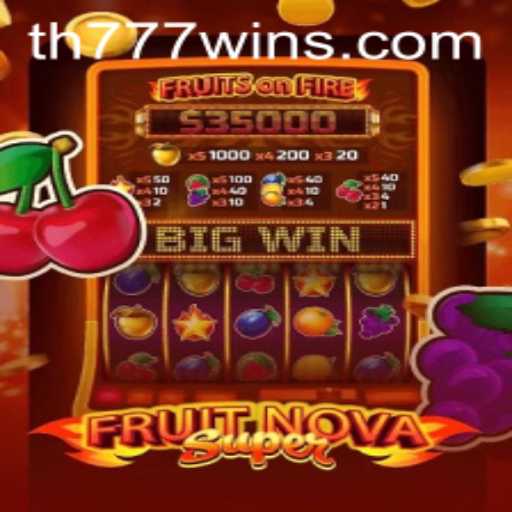 Exploring the Thrills of FruitNovaSuper and TH777 WIN